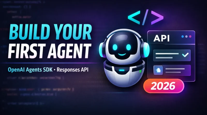 How To Build Your First Production Ready Agent With OpenAI’s Agents SDK And Responses API (2026 Guide)